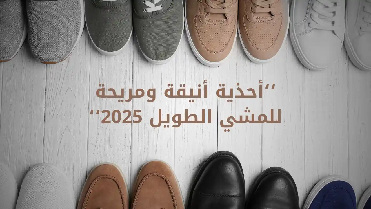 أحذية أنيقة ومريحة للمشي الطويل 2025