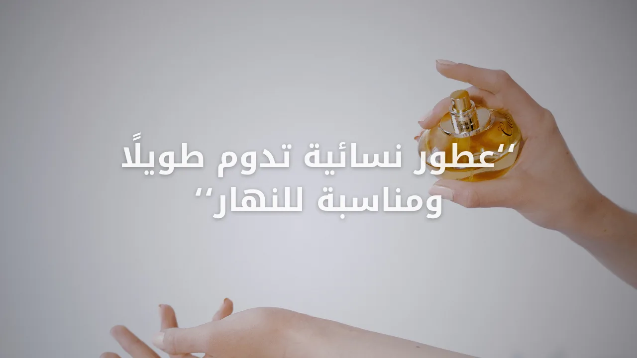 عطور نسائية تدوم طويلًا ومناسبة للنهار
